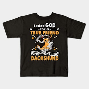 I Asked God For A True Friend He Sent Me A Dachshund Kids T-Shirt